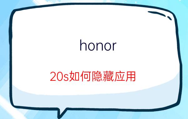 honor 20s如何隐藏应用 华为荣耀如何隐藏文件夹？